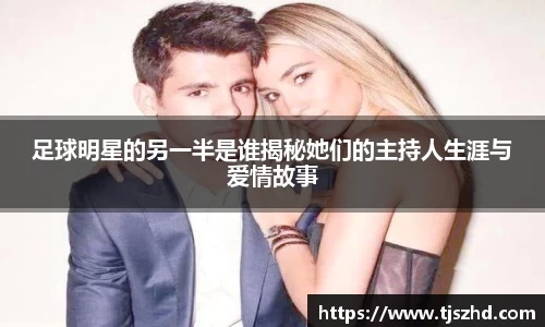 足球明星的另一半是谁揭秘她们的主持人生涯与爱情故事